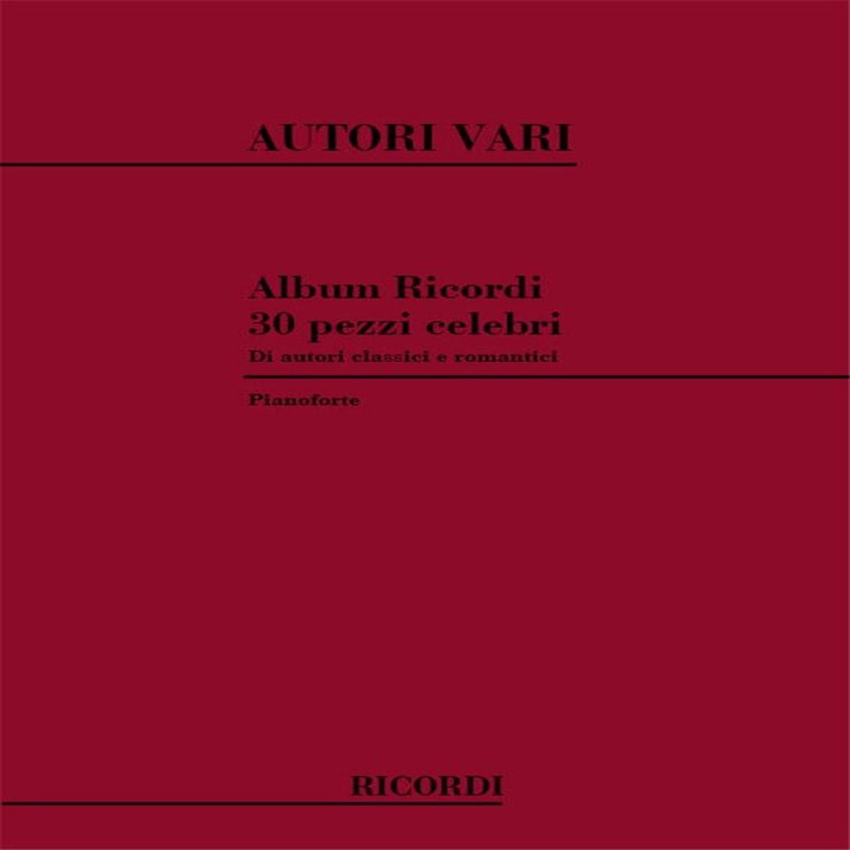 30 PEZZI CELEBRI DI AUTORI CLASSICI E ROMANTICI / PER PIANOFORTE / Ricordi / 1984