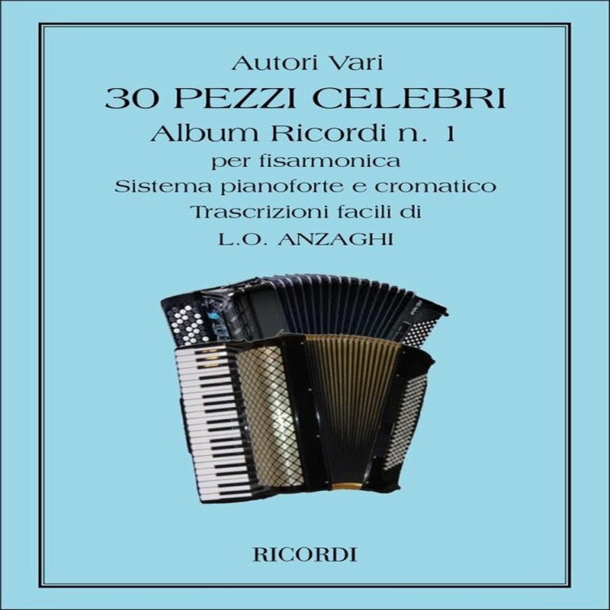 30 PEZZI CELEBRI PER FISARMONICA (SISTEMA PIANOFORTE E CRO MATICO). N.1 / Ricordi / 1984